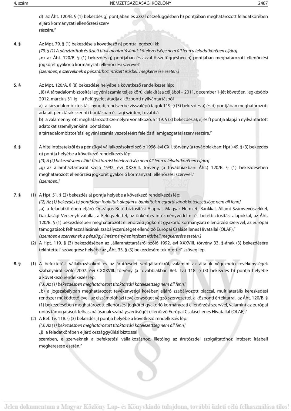 (1) bekezdés g) pontjában és azzal összefüggésben h) pontjában meghatározott ellenõrzési jogkörét gyakorló kormányzati ellenõrzési szervvel [szemben, e szerveknek a pénztárhoz intézett írásbeli