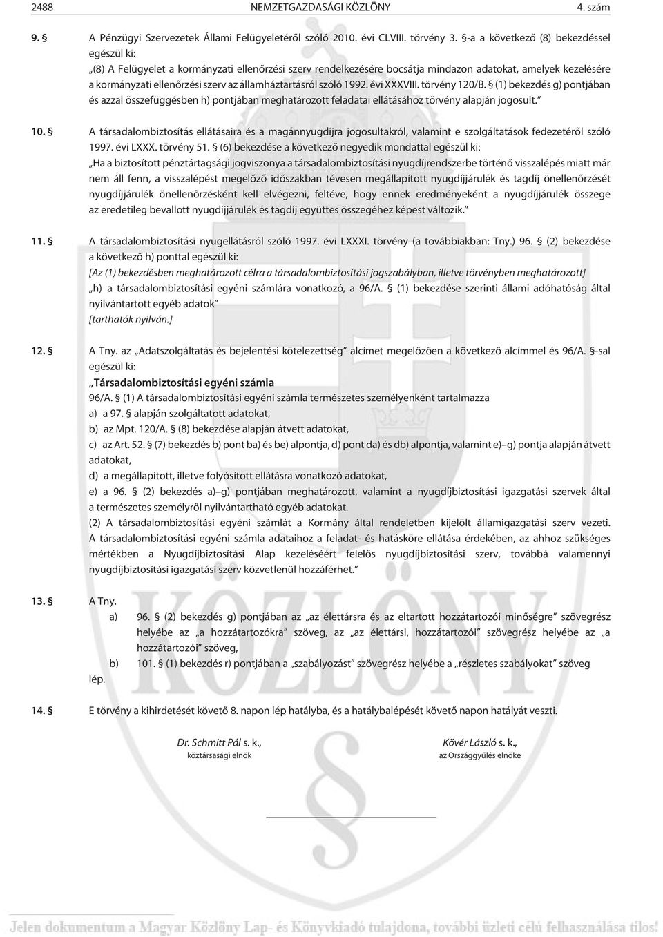 államháztartásról szóló 1992. évi XXXVIII. törvény 120/B. (1) bekezdés g) pontjában és azzal összefüggésben h) pontjában meghatározott feladatai ellátásához törvény alapján jogosult. 10.