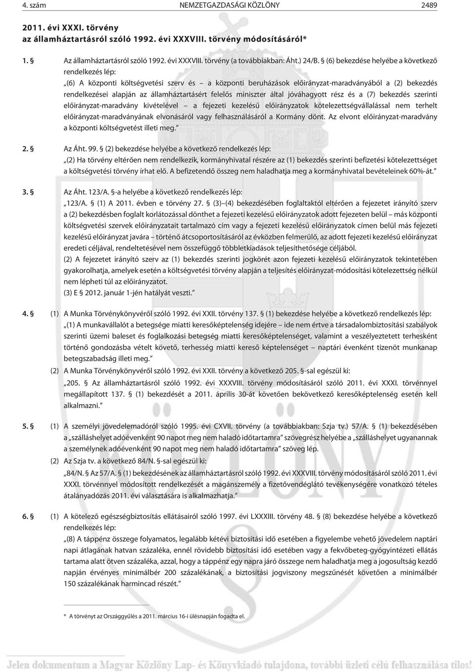 (6) bekezdése helyébe a következõ rendelkezés lép: (6) A központi költségvetési szerv és a központi beruházások elõirányzat-maradványából a (2) bekezdés rendelkezései alapján az államháztartásért