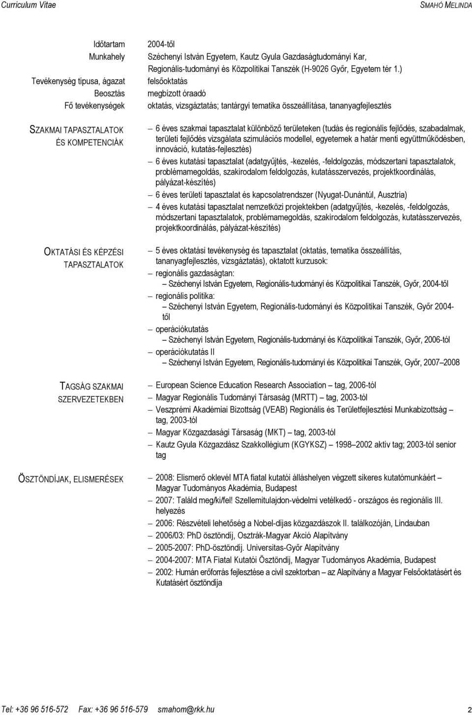 ) felsıoktatás megbízott óraadó oktatás, vizsgáztatás; tantárgyi tematika összeállítása, tananyagfejlesztés 6 éves szakmai tapasztalat különbözı területeken (tudás és regionális fejlıdés,