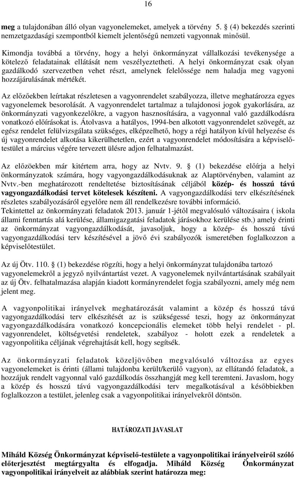 A helyi önkormányzat csak olyan gazdálkodó szervezetben vehet részt, amelynek felelőssége nem haladja meg vagyoni hozzájárulásának mértékét.