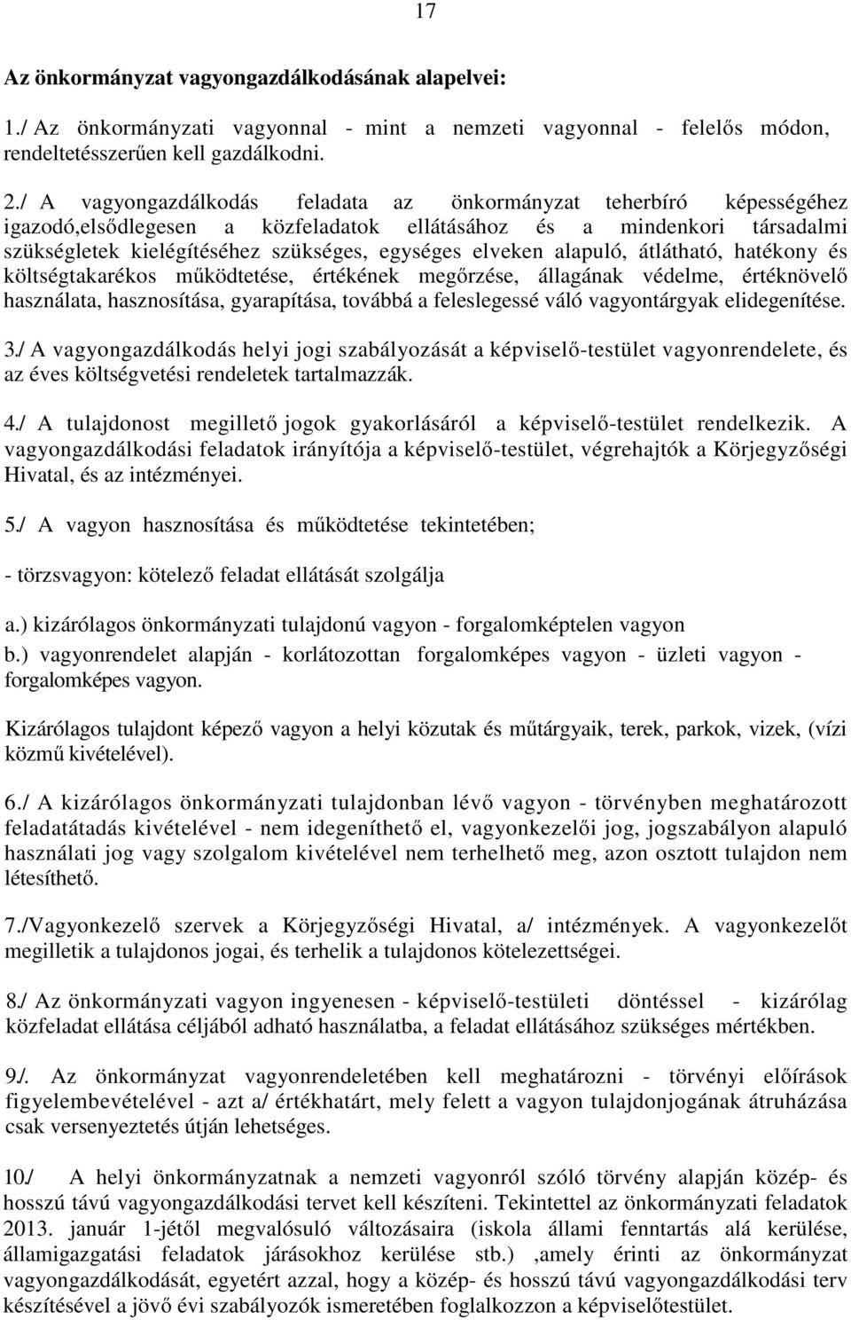 elveken alapuló, átlátható, hatékony és költségtakarékos működtetése, értékének megőrzése, állagának védelme, értéknövelő használata, hasznosítása, gyarapítása, továbbá a feleslegessé váló