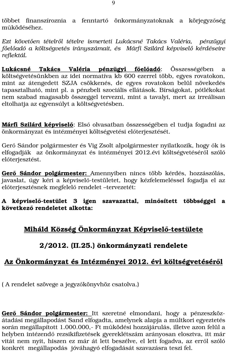 Lukácsné Takács Valéria pénzügyi főelőadó: Összességében a költségvetésünkben az idei normatíva kb 600 ezerrel több, egyes rovatokon, mint az átengedett SZJA csökkenés, de egyes rovatokon belül