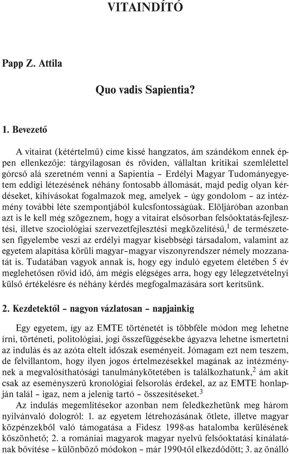 Magyar Tudományegyetem eddigi létezésének néhány fontosabb állomását, majd pedig olyan kérdéseket, kihívásokat fogalmazok meg, amelyek úgy gondolom az intézmény további léte szempontjából