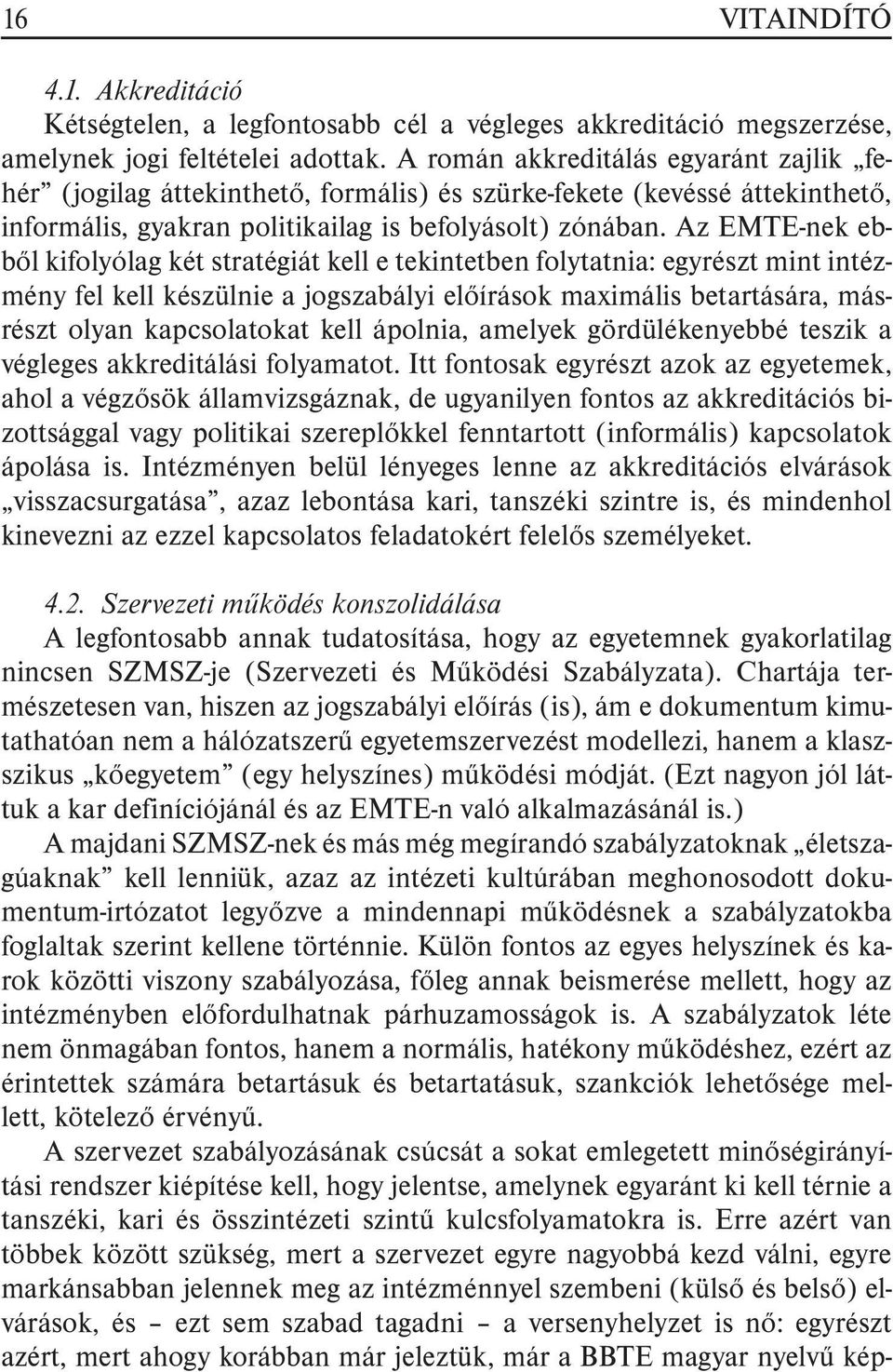 Az EMTE-nek ebbõl kifolyólag két stratégiát kell e tekintetben folytatnia: egyrészt mint intézmény fel kell készülnie a jogszabályi elõírások maximális betartására, másrészt olyan kapcsolatokat kell