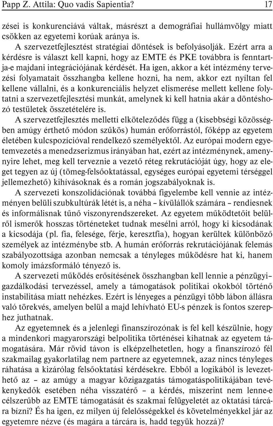 Ha igen, akkor a két intézmény tervezési folyamatait összhangba kellene hozni, ha nem, akkor ezt nyíltan fel kellene vállalni, és a konkurenciális helyzet elismerése mellett kellene folytatni a