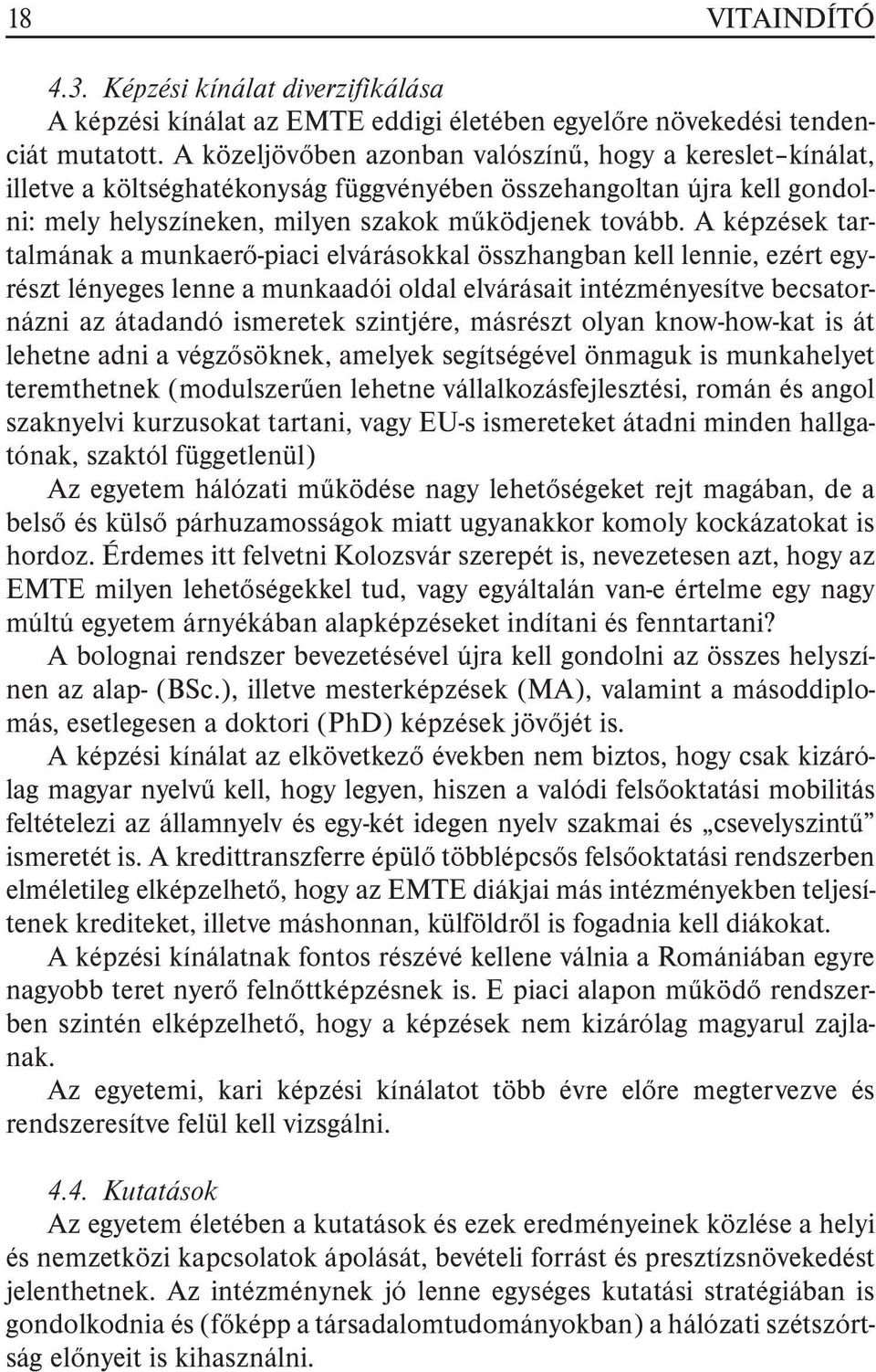 A képzések tartalmának a munkaerõ-piaci elvárásokkal összhangban kell lennie, ezért egyrészt lényeges lenne a munkaadói oldal elvárásait intézményesítve becsatornázni az átadandó ismeretek szintjére,