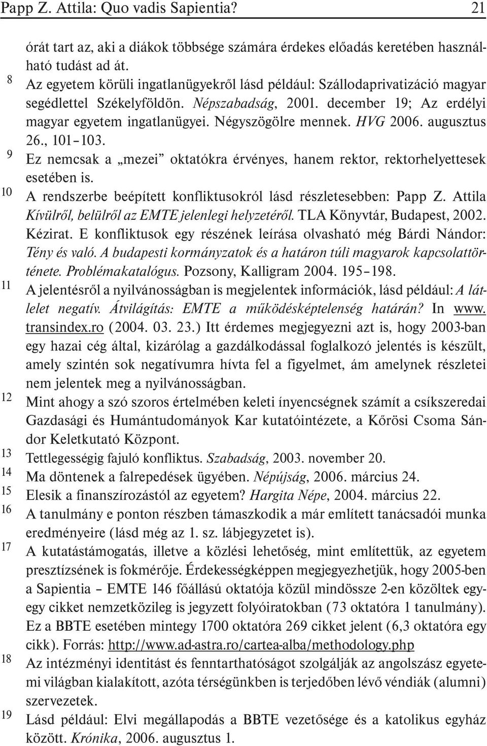 HVG 2006. augusztus 26., 101 103. 9 Ez nemcsak a mezei oktatókra érvényes, hanem rektor, rektorhelyettesek esetében is. 10 A rendszerbe beépített konfliktusokról lásd részletesebben: Papp Z.