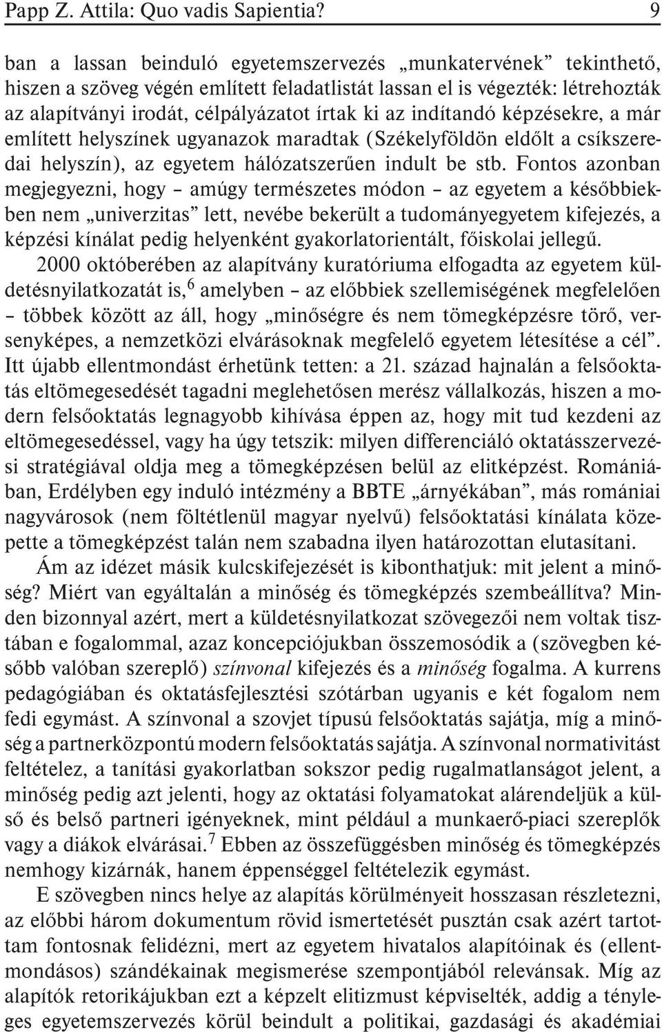 indítandó képzésekre, a már említett helyszínek ugyanazok maradtak (Székelyföldön eldõlt a csíkszeredai helyszín), az egyetem hálózatszerûen indult be stb.