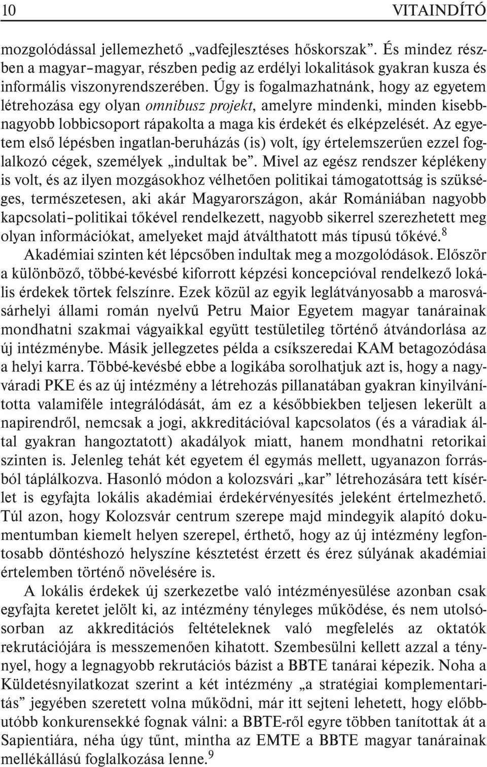 Az egyetem elsõ lépésben ingatlan-beruházás (is) volt, így értelemszerûen ezzel foglalkozó cégek, személyek indultak be.