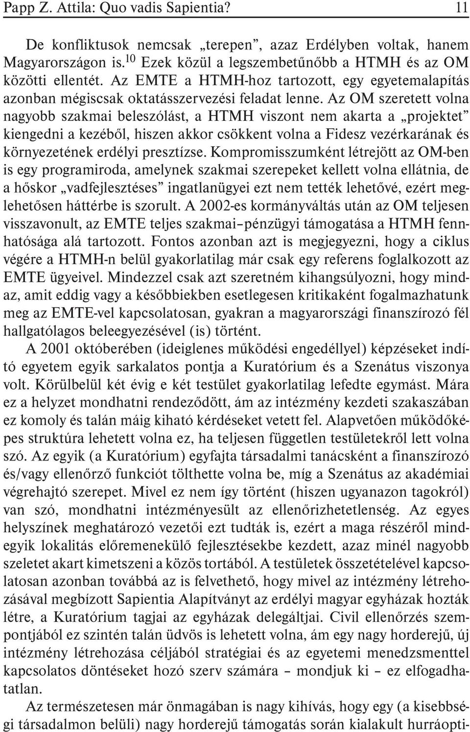 Az OM szeretett volna nagyobb szakmai beleszólást, a HTMH viszont nem akarta a projektet kiengedni a kezébõl, hiszen akkor csökkent volna a Fidesz vezérkarának és környezetének erdélyi presztízse.