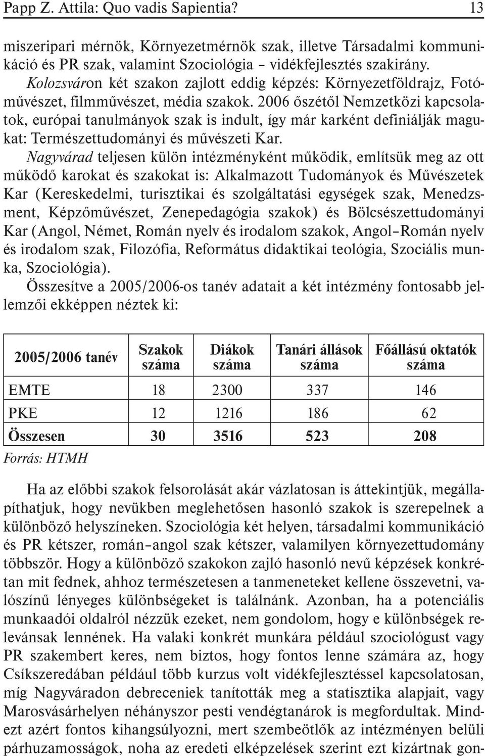 2006 õszétõl Nemzetközi kapcsolatok, európai tanulmányok szak is indult, így már karként definiálják magukat: Természettudományi és mûvészeti Kar.