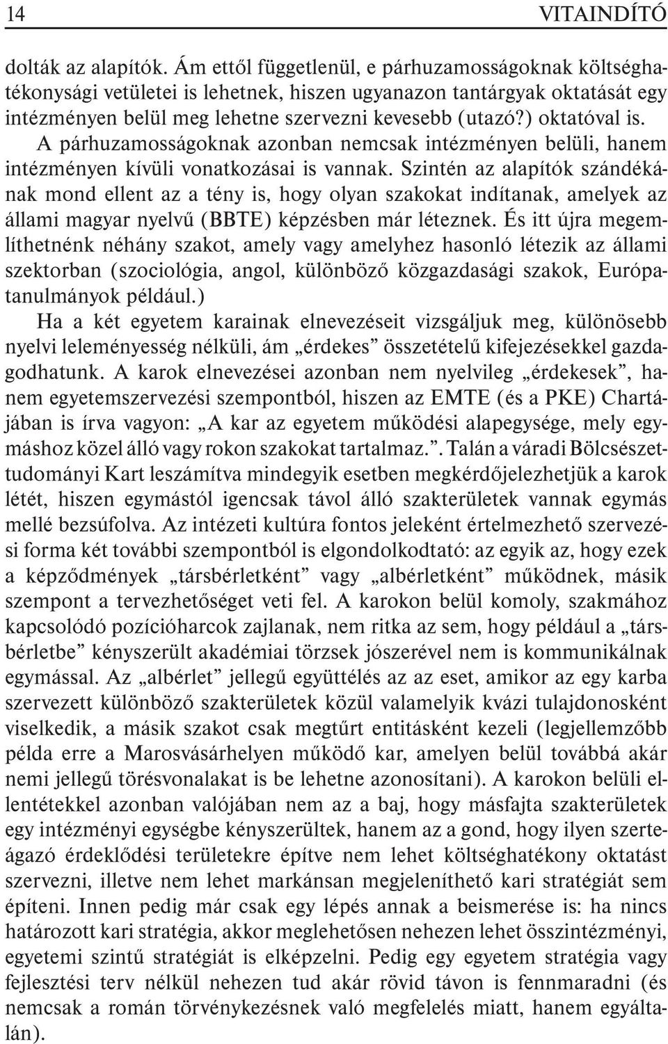 A párhuzamosságoknak azonban nemcsak intézményen belüli, hanem intézményen kívüli vonatkozásai is vannak.