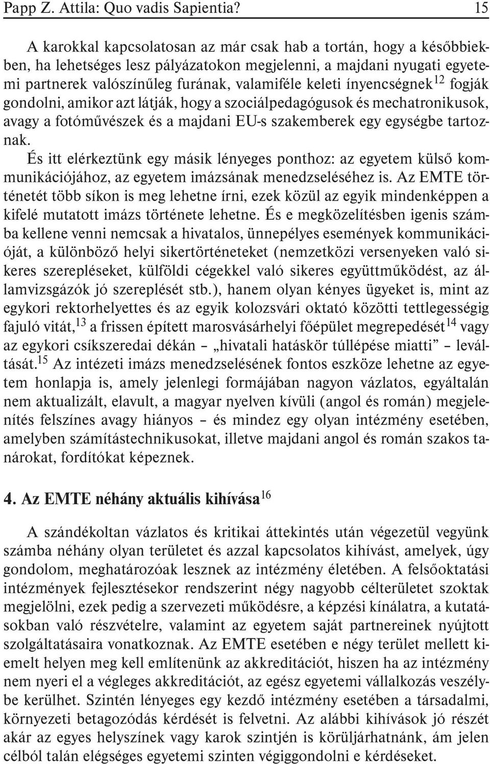 ínyencségnek 12 fogják gondolni, amikor azt látják, hogy a szociálpedagógusok és mechatronikusok, avagy a fotómûvészek és a majdani EU-s szakemberek egy egységbe tartoznak.