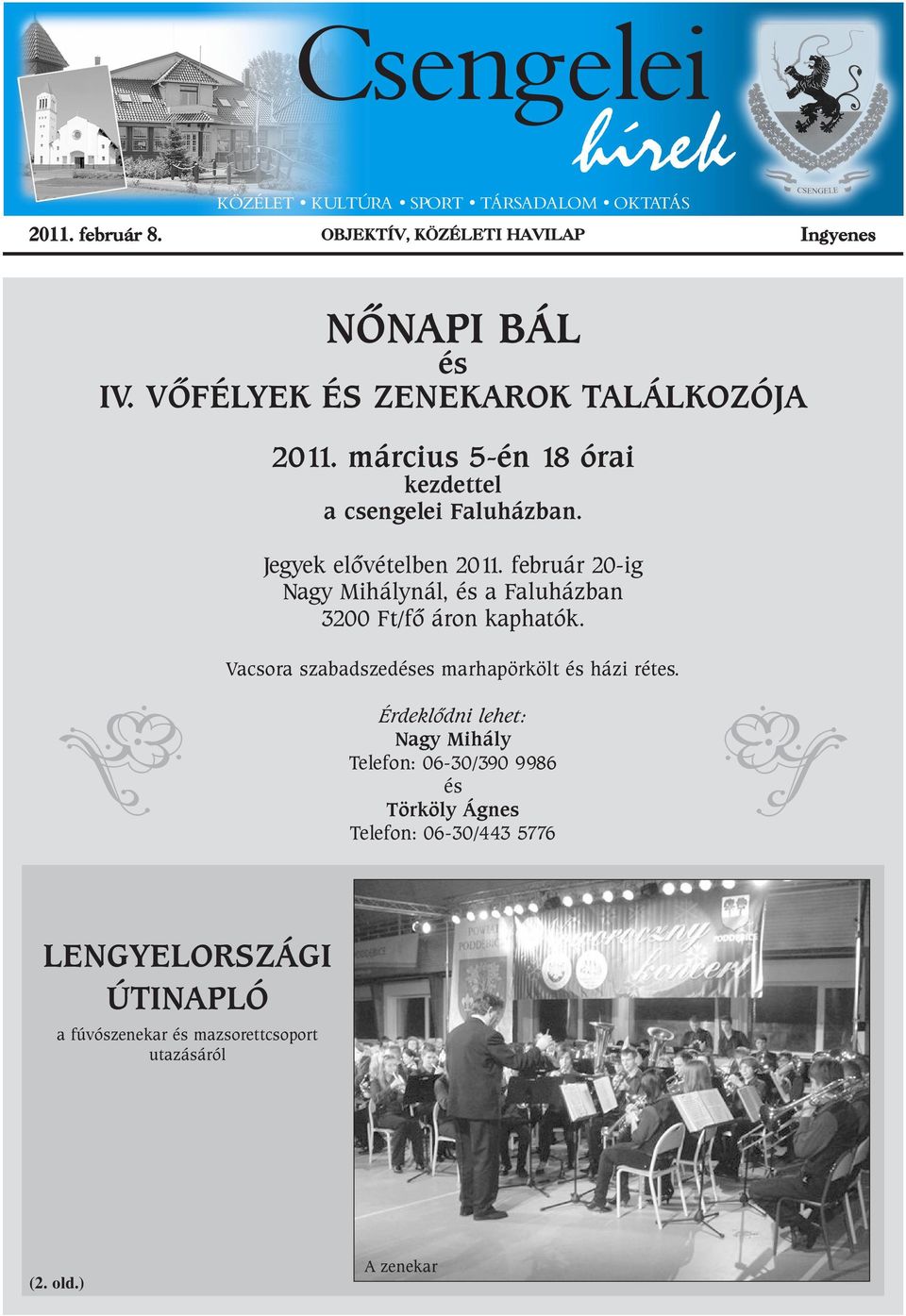 február 20-ig Nagy Mihálynál, és a Faluházban 3200 Ft/fõ áron kaphatók. Vacsora szabadszedéses marhapörkölt és házi rétes.
