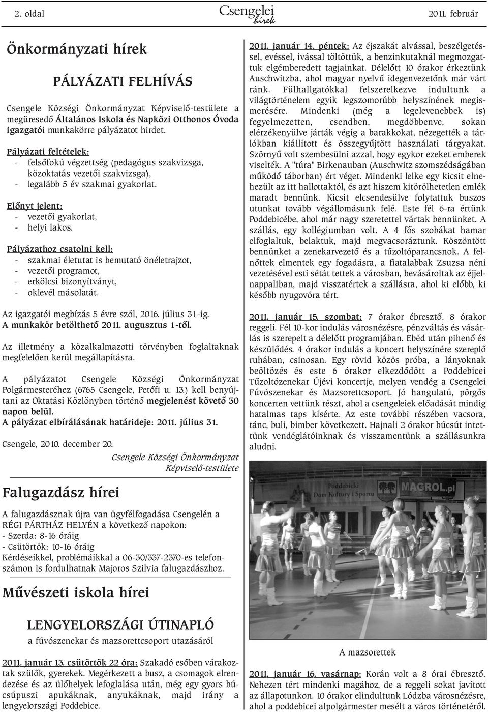 Pályázati feltételek: - felsõfokú végzettség (pedagógus szakvizsga, közoktatás vezetõi szakvizsga), - legalább 5 év szakmai gyakorlat. Elõnyt jelent: - vezetõi gyakorlat, - helyi lakos.