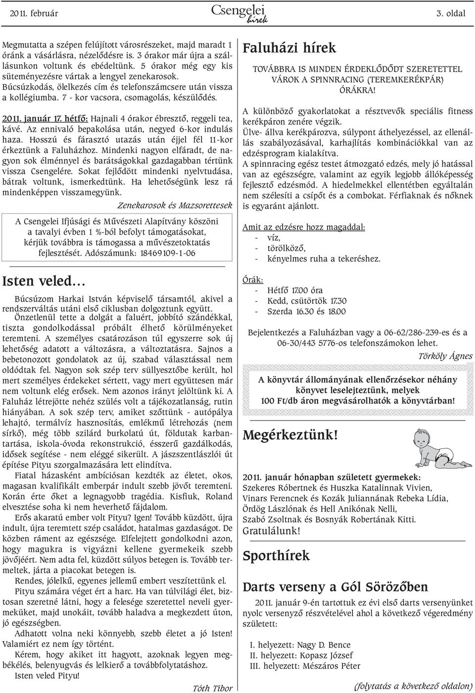 hétfõ: Hajnali 4 órakor ébresztõ, reggeli tea, kávé. Az ennivaló bepakolása után, negyed 6-kor indulás haza. Hosszú és fárasztó utazás után éjjel fél 11-kor érkeztünk a Faluházhoz.