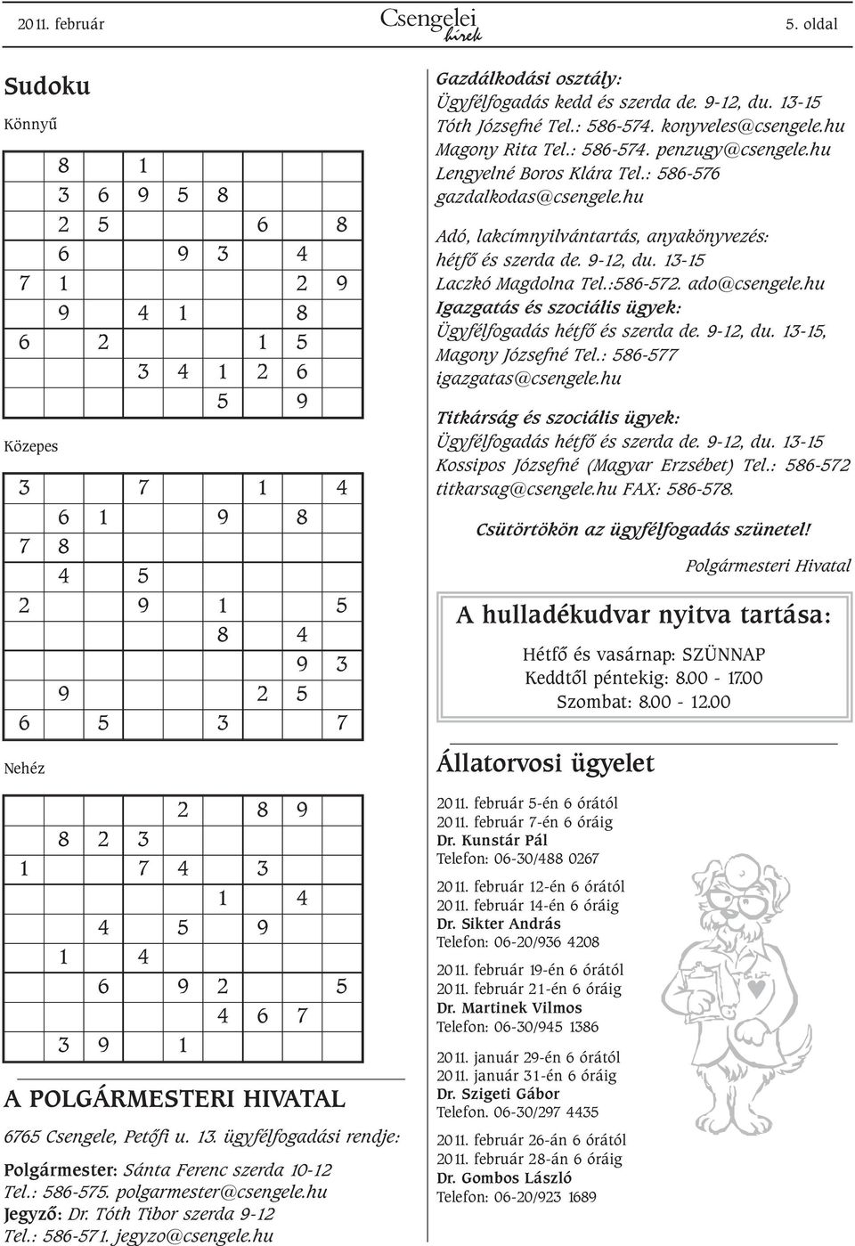 6 7 3 9 1 A POLGÁRMESTERI HIVATAL 6765 Csengele, Petõfi u. 13. ügyfélfogadási rendje: Polgármester: Sánta Ferenc szerda 10-12 Tel.: 586-575. polgarmester@csengele.hu Jegyzõ: Dr.