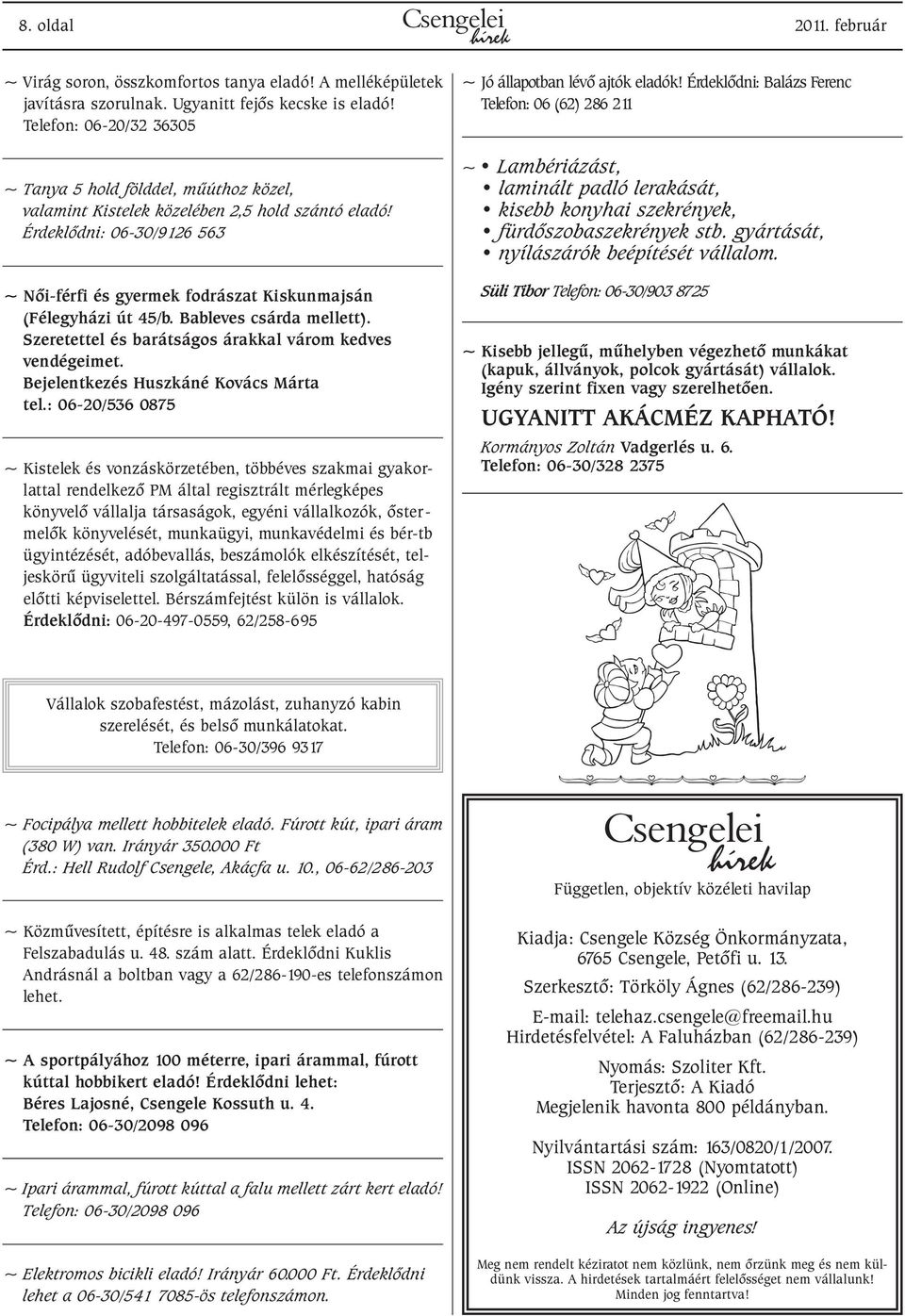 Érdeklõdni: 06-30/9126 563 ~ Nõi-férfi és gyermek fodrászat Kiskunmajsán (Félegyházi út 45/b. Bableves csárda mellett). Szeretettel és barátságos árakkal várom kedves vendégeimet.