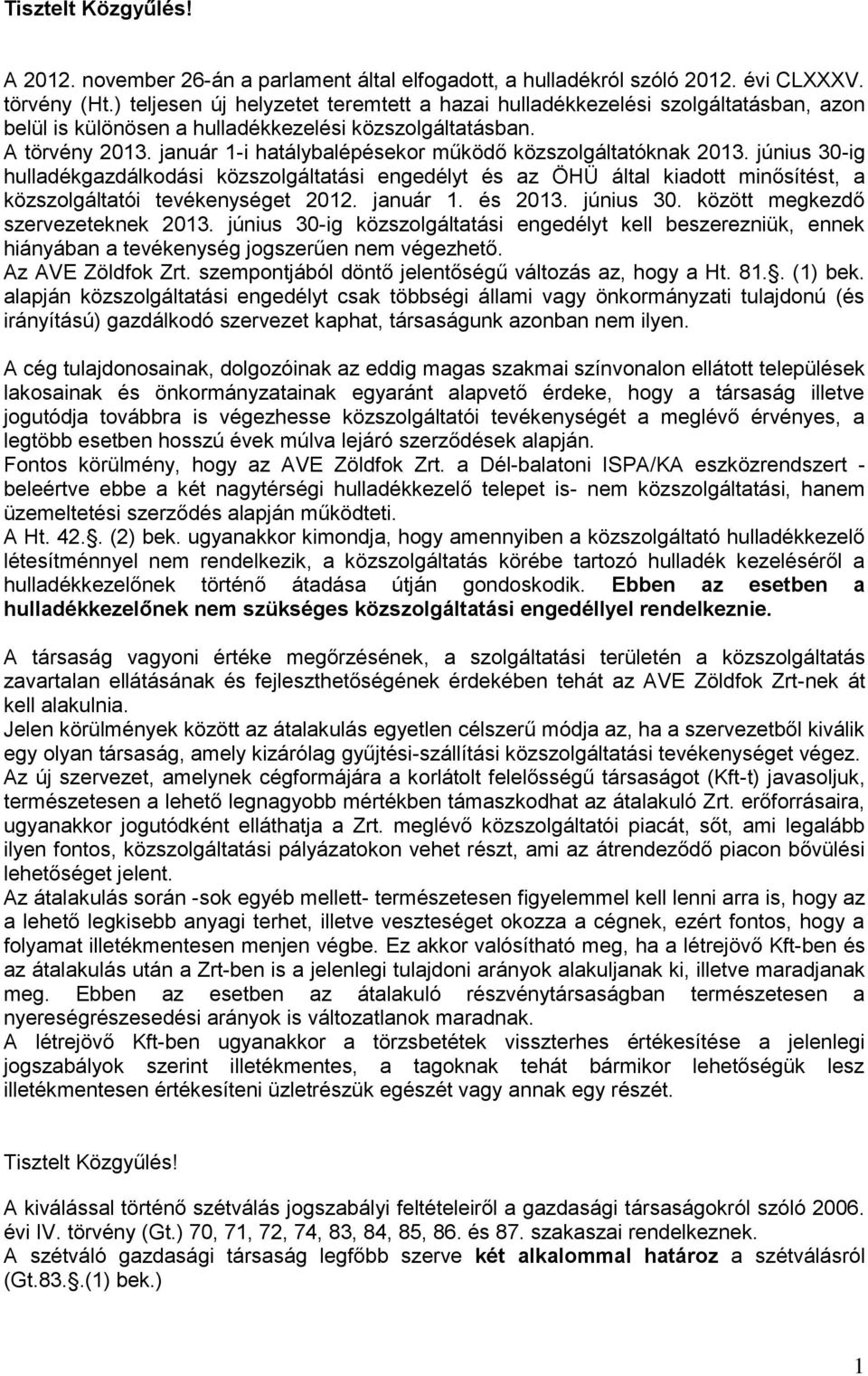 január 1-i hatálybalépésekor működő közszolgáltatóknak 2013. június 30-ig hulladékgazdálkodási közszolgáltatási engedélyt és az ÖHÜ által kiadott minősítést, a közszolgáltatói tevékenységet 2012.