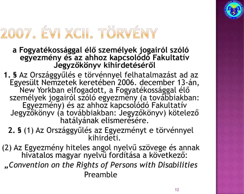 december 13-án, New Yorkban elfogadott, a Fogyatékossággal élő személyek jogairól szóló egyezmény (a továbbiakban: Egyezmény) és az ahhoz kapcsolódó Fakultatív