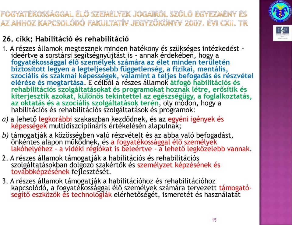 területén biztosított legyen a legteljesebb függetlenség, a fizikai, mentális, szociális és szakmai képességek, valamint a teljes befogadás és részvétel elérése és megtartása.