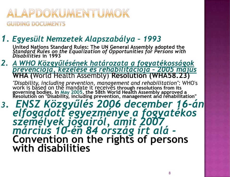 23) "Disability, including prevention, management and rehabilitation": WHO's work is based on the mandate it receives through resolutions from its governing bodies.
