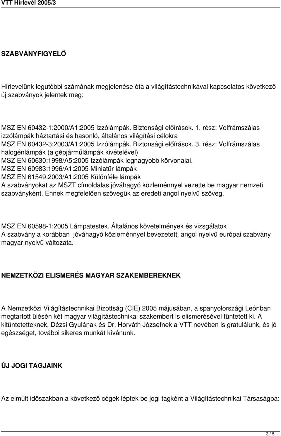 rész: Volfrámszálas halogénlámpák (a gépjárműlámpák kivételével) MSZ EN 60630:1998/A5:2005 Izzólámpák legnagyobb körvonalai.