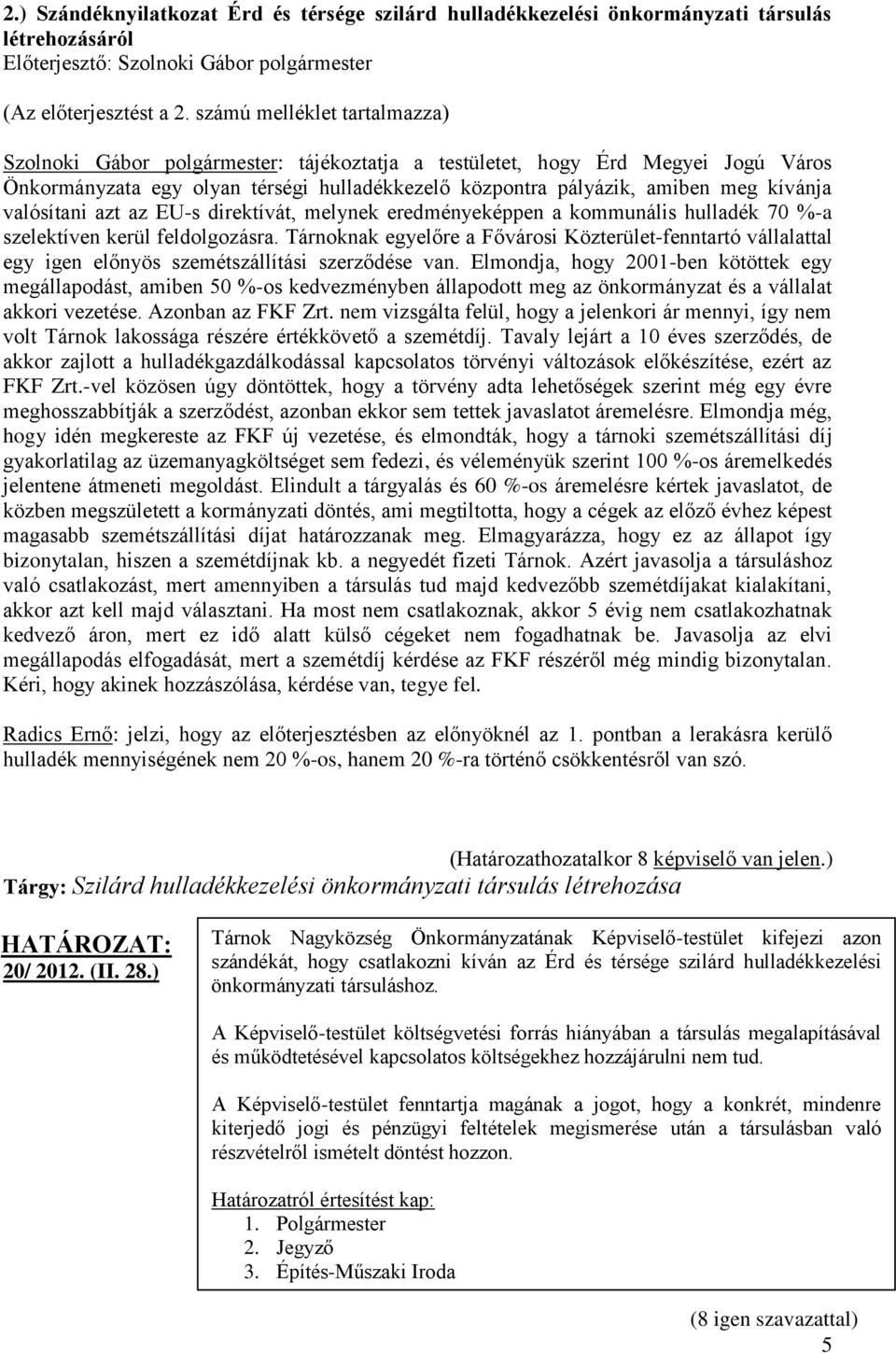 valósítani azt az EU-s direktívát, melynek eredményeképpen a kommunális hulladék 70 %-a szelektíven kerül feldolgozásra.