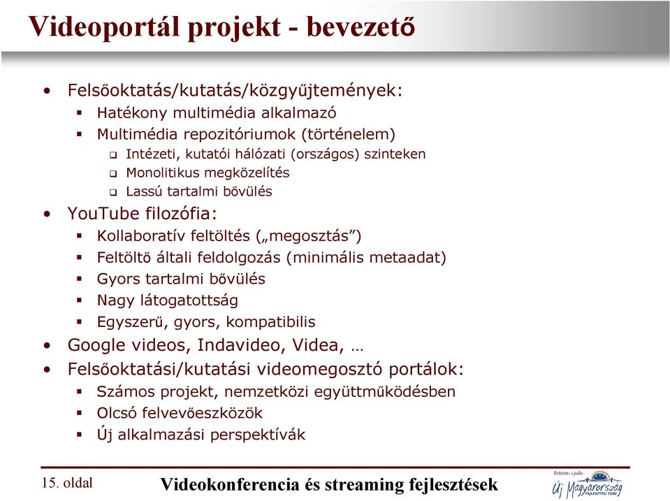 feldolgozás (minimális metaadat) Gyors tartalmi bővülés Nagy látogatottság Egyszerű, gyors, kompatibilis Google videos, Indavideo, Videa,