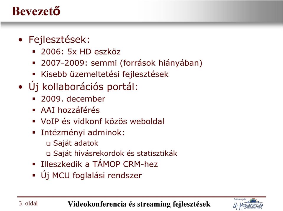 december AAI hozzáférés VoIP és vidkonf közös weboldal Intézményi adminok: Saját adatok Saját