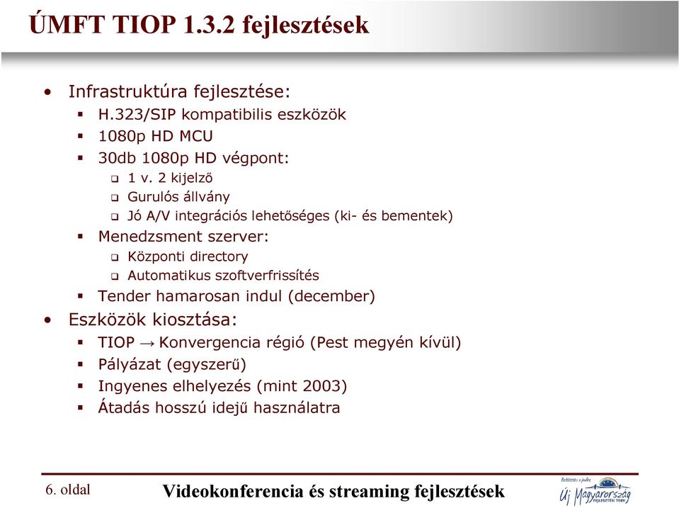 2 kijelző Gurulós állvány Jó A/V integrációs lehetőséges (ki- és bementek) Menedzsment szerver: Központi directory Automatikus