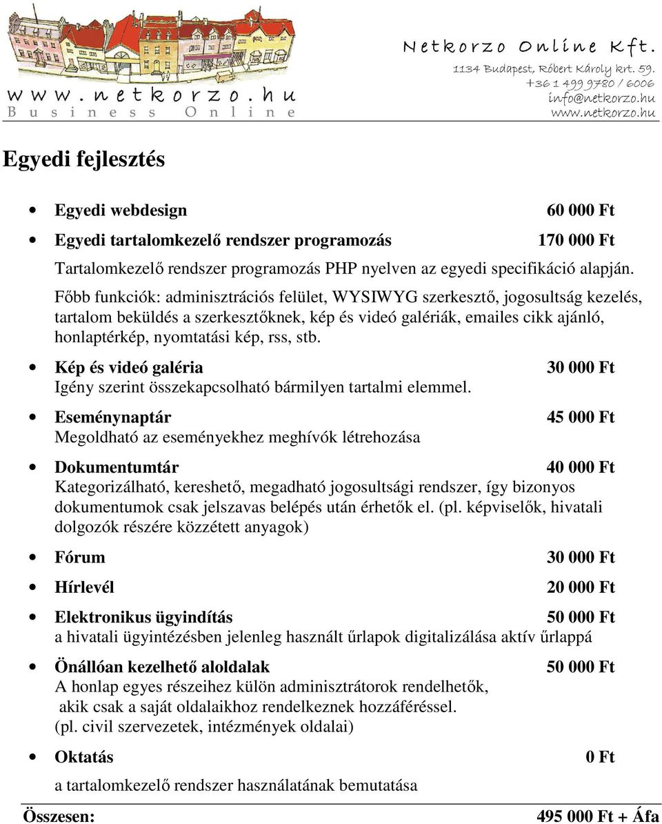 Kép és videó galéria 30 000 Ft Igény szerint összekapcsolható bármilyen tartalmi elemmel.