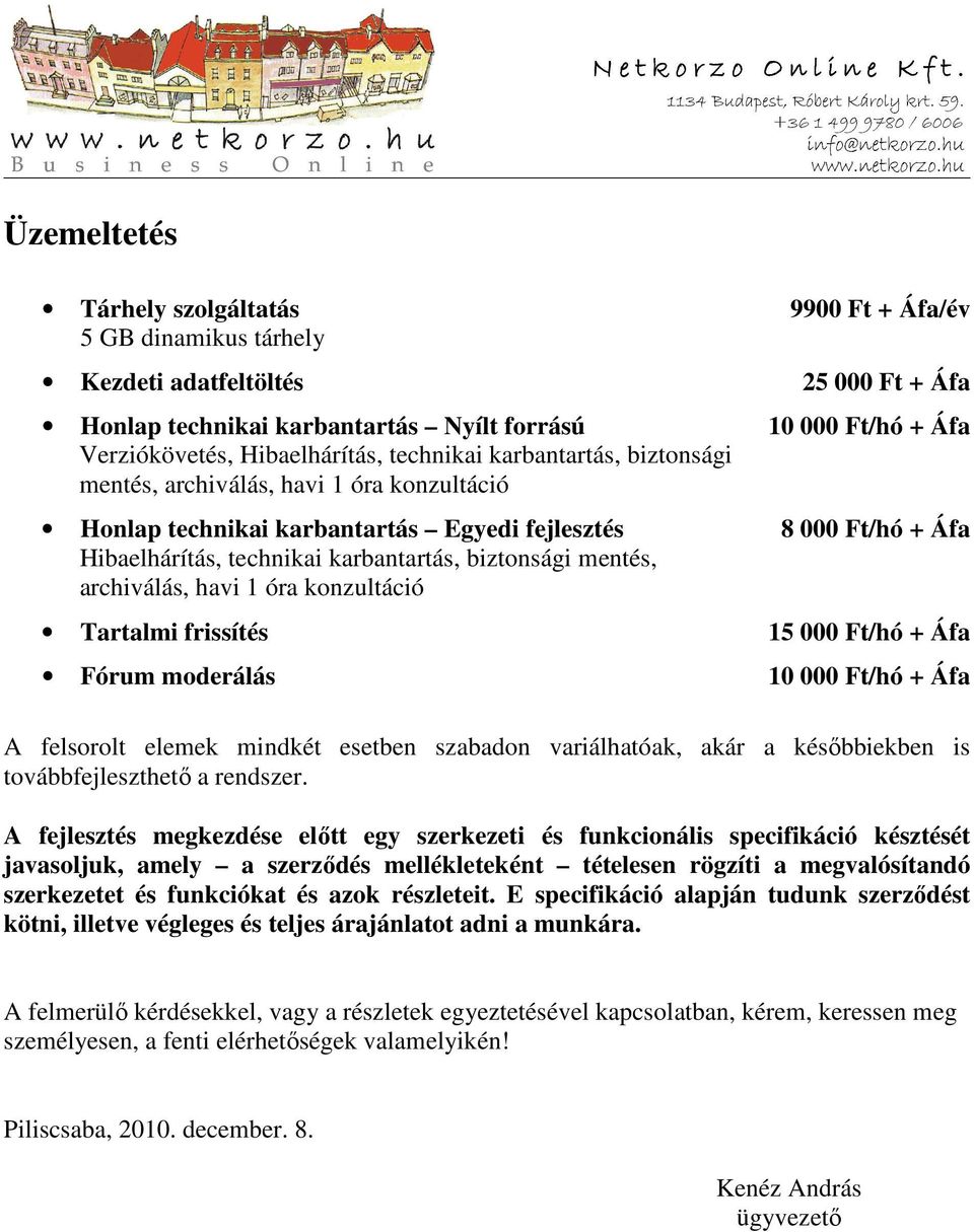 biztonsági mentés, archiválás, havi 1 óra konzultáció Tartalmi frissítés 15 000 Ft/hó + Áfa Fórum moderálás 10 000 Ft/hó + Áfa A felsorolt elemek mindkét esetben szabadon variálhatóak, akár a