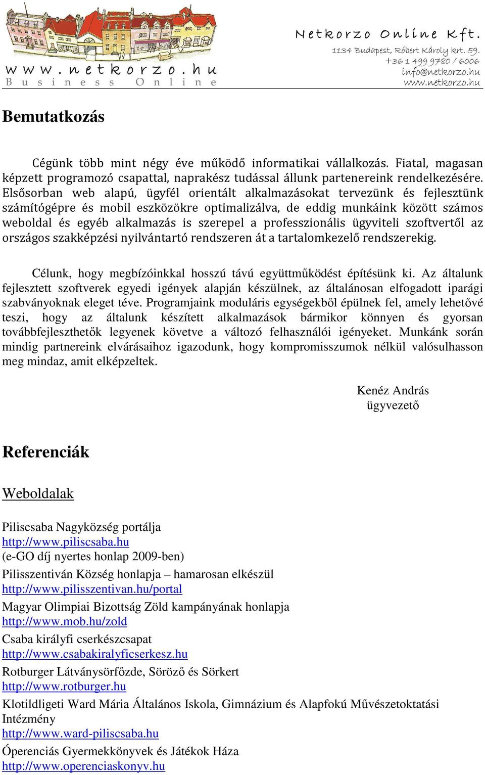 a professzionális ügyviteli szoftvertől az országos szakképzési nyilvántartó rendszeren át a tartalomkezelő rendszerekig. Célunk, hogy megbízóinkkal hosszú távú együttműködést építésünk ki.
