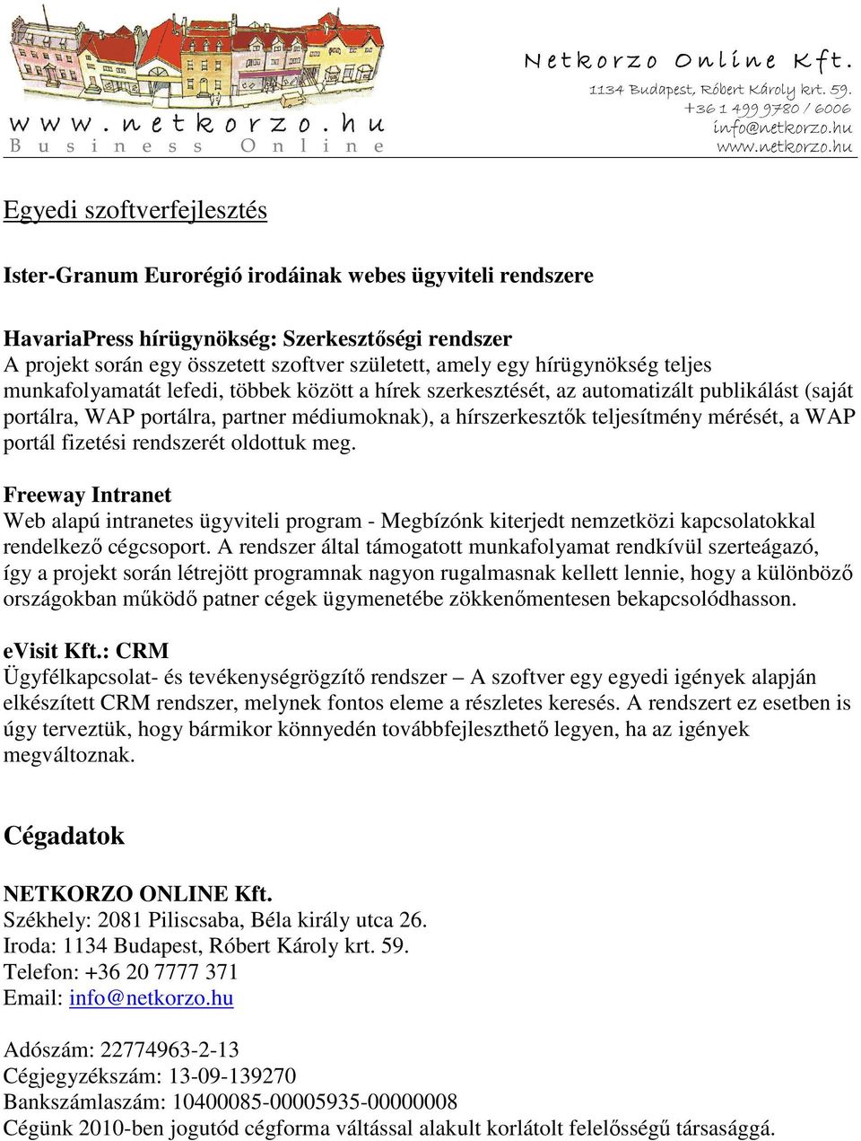 mérését, a WAP portál fizetési rendszerét oldottuk meg. Freeway Intranet Web alapú intranetes ügyviteli program - Megbízónk kiterjedt nemzetközi kapcsolatokkal rendelkező cégcsoport.