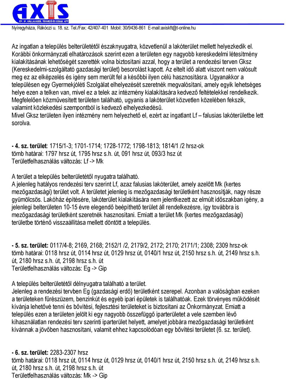 (ereskedelmi-szolgáltató gazdasági terület) besorolást kapott. Az eltelt idő alatt viszont nem valósult meg ez az elképzelés és igény sem merült fel a későbbi ilyen célú hasznosításra.