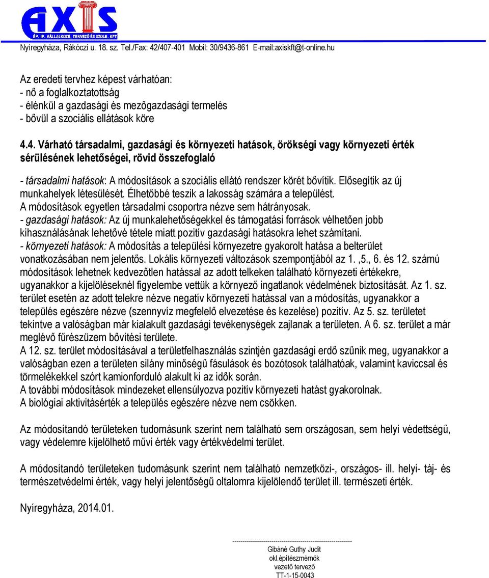 körét bővítik. Elősegítik az új munkahelyek létesülését. Élhetőbbé teszik a lakosság számára a települést. A módosítások egyetlen társadalmi csoportra nézve sem hátrányosak.