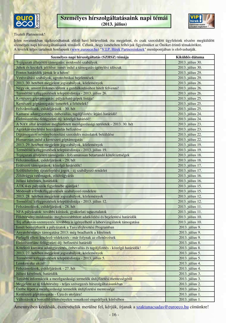 Célunk, hogy ismételten felhívjuk figyelmüket az Önöket érintő témakörökre. A levelek teljes tartalmát honlapunk (www.euroeco.hu) "V.I.P. Hírek Partnereinknek" menüpontjában is elolvashatják.