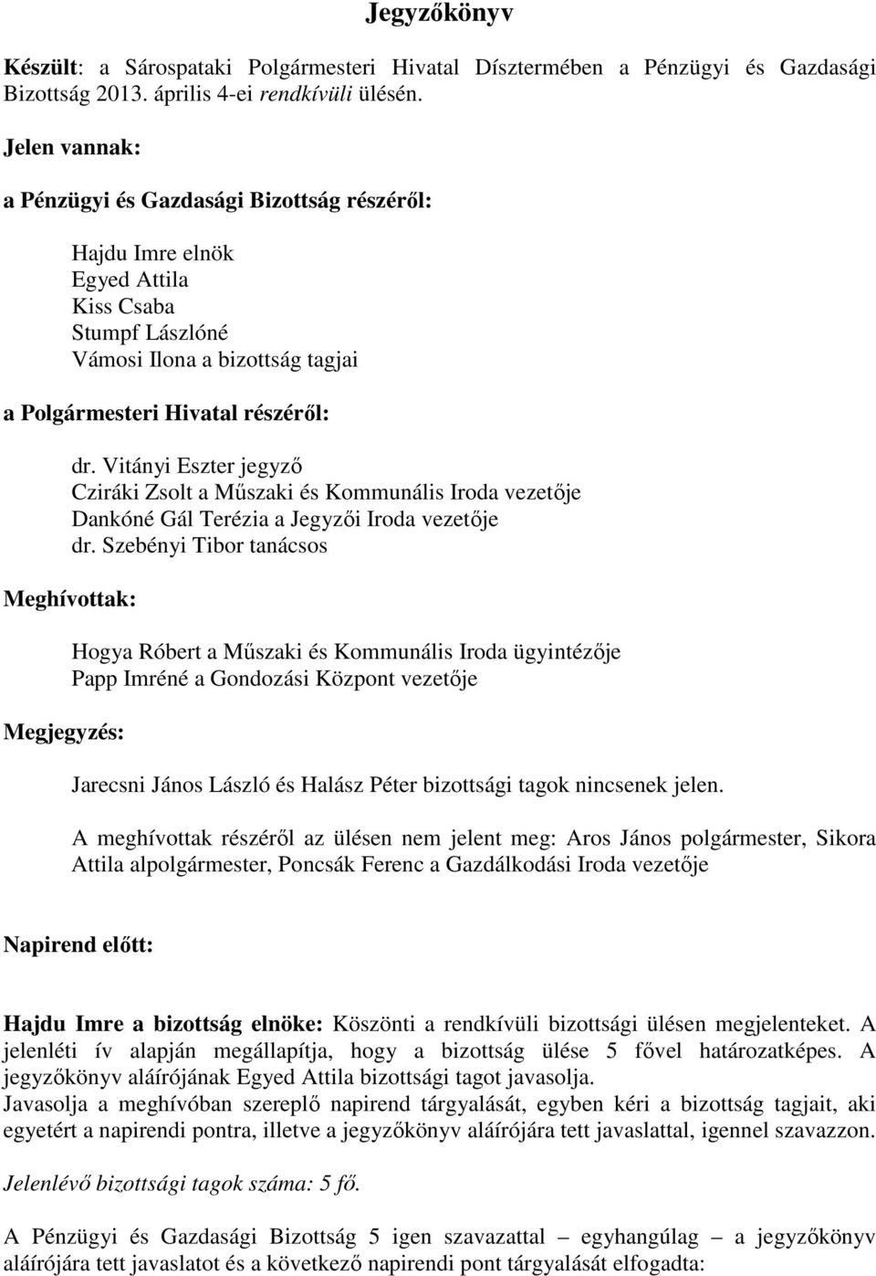 Vitányi Eszter jegyző Cziráki Zsolt a Műszaki és Kommunális Iroda vezetője Dankóné Gál Terézia a Jegyzői Iroda vezetője dr.