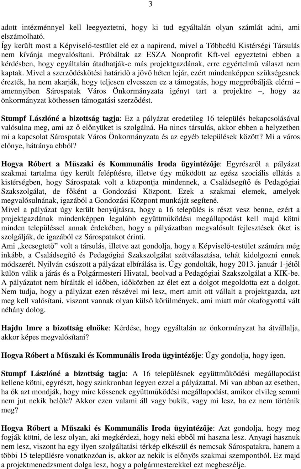 Próbáltak az ESZA Nonprofit Kft-vel egyeztetni ebben a kérdésben, hogy egyáltalán átadhatják-e más projektgazdának, erre egyértelmű választ nem kaptak.