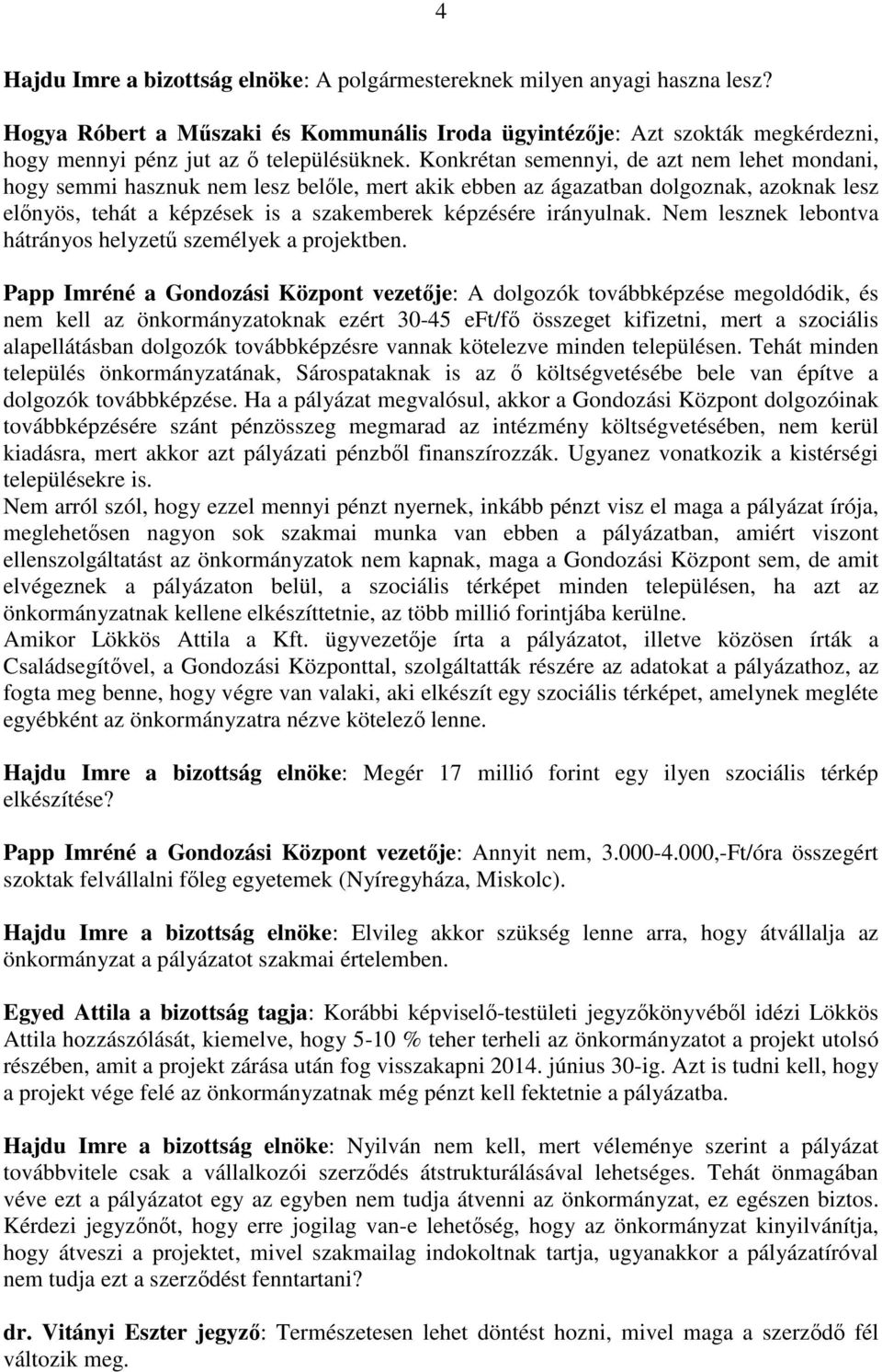 Konkrétan semennyi, de azt nem lehet mondani, hogy semmi hasznuk nem lesz belőle, mert akik ebben az ágazatban dolgoznak, azoknak lesz előnyös, tehát a képzések is a szakemberek képzésére irányulnak.