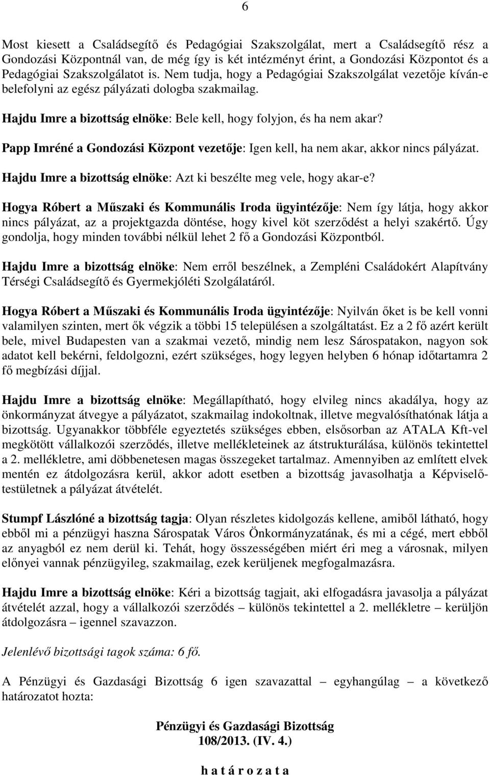 Hajdu Imre a bizottság elnöke: Bele kell, hogy folyjon, és ha nem akar? Papp Imréné a Gondozási Központ vezetője: Igen kell, ha nem akar, akkor nincs pályázat.