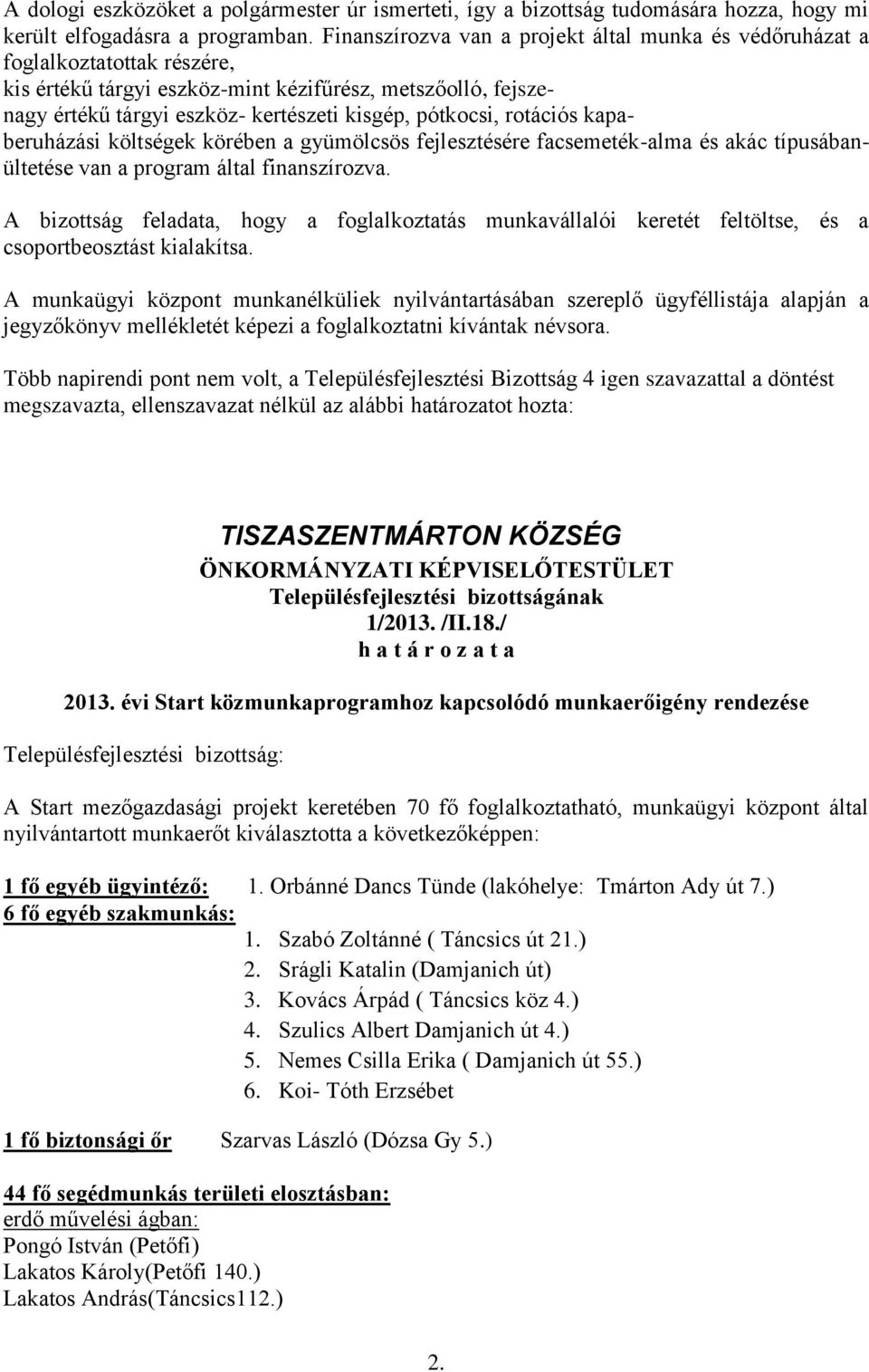 rotációs kapaberuházási költségek körében a gyümölcsös fejlesztésére facsemeték-alma és akác típusábanültetése van a program által finanszírozva.