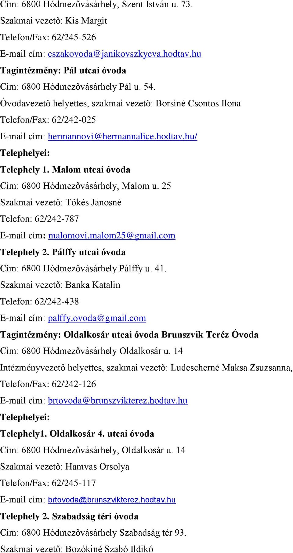 hu/ Telephelyei: Telephely 1. Malom utcai óvoda Cím: 6800 Hódmezővásárhely, Malom u. 25 Szakmai vezető: Tőkés Jánosné Telefon: 62/242-787 E-mail cím: malomovi.malom25@gmail.com Telephely 2.