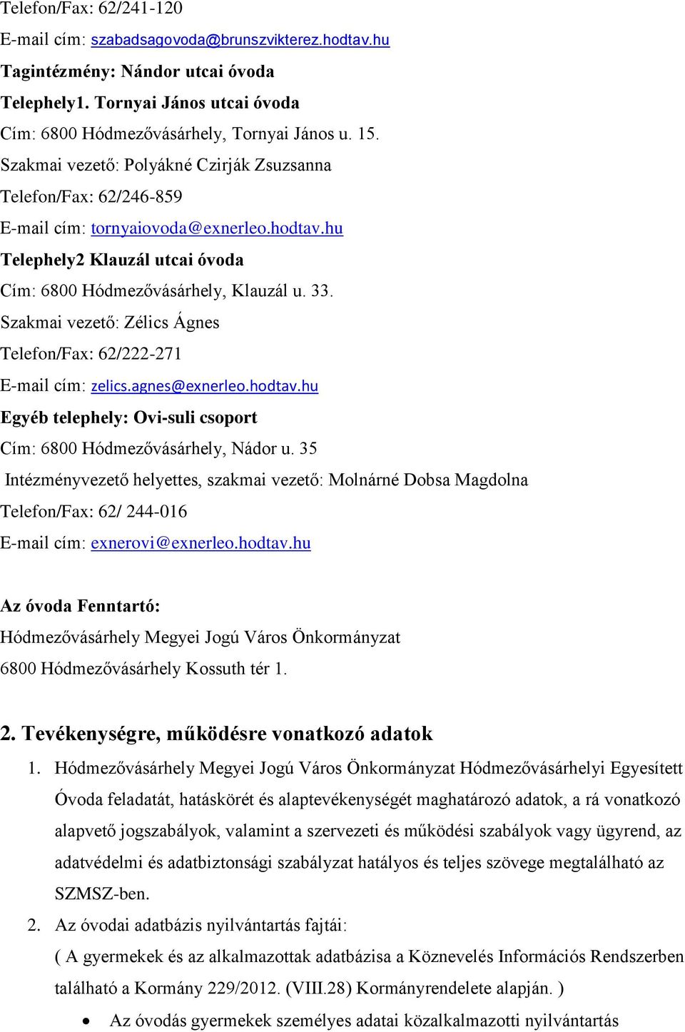 Szakmai vezető: Zélics Ágnes Telefon/Fax: 62/222-271 E-mail cím: zelics.agnes@exnerleo.hodtav.hu Egyéb telephely: Ovi-suli csoport Cím: 6800 Hódmezővásárhely, Nádor u.