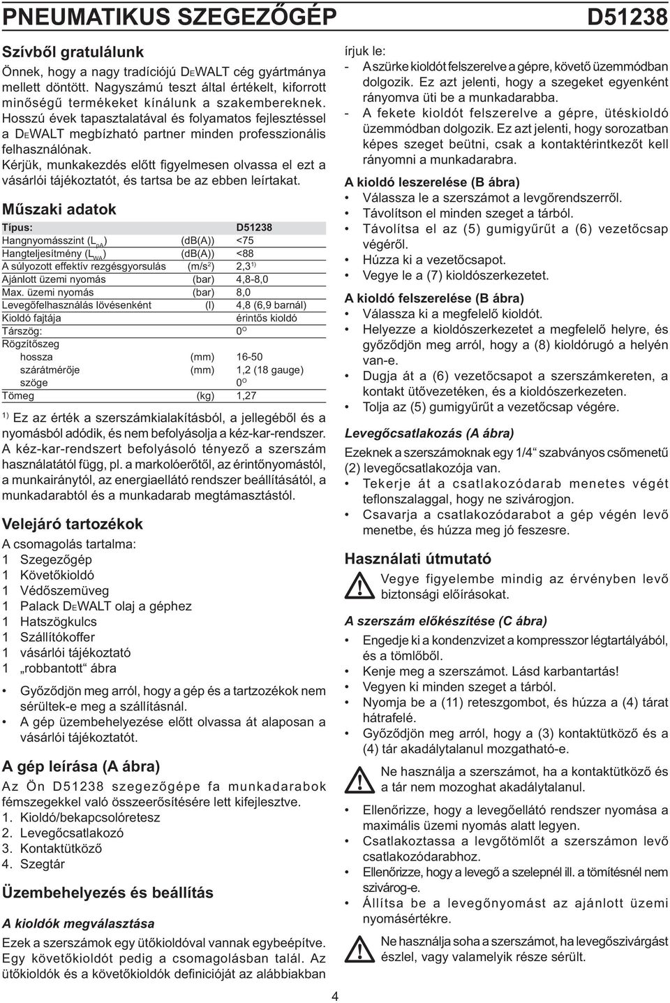 Kérjük, munkakezdés előtt fi gyelmesen olvassa el ezt a vásárlói tájékoztatót, és tartsa be az ebben leírtakat.