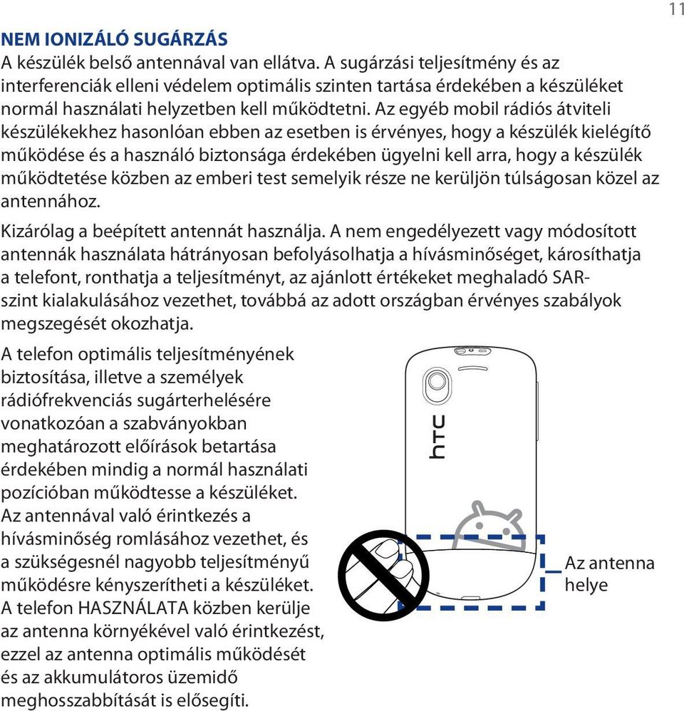 Az egyéb mobil rádiós átviteli készülékekhez hasonlóan ebben az esetben is érvényes, hogy a készülék kielégítő működése és a használó biztonsága érdekében ügyelni kell arra, hogy a készülék