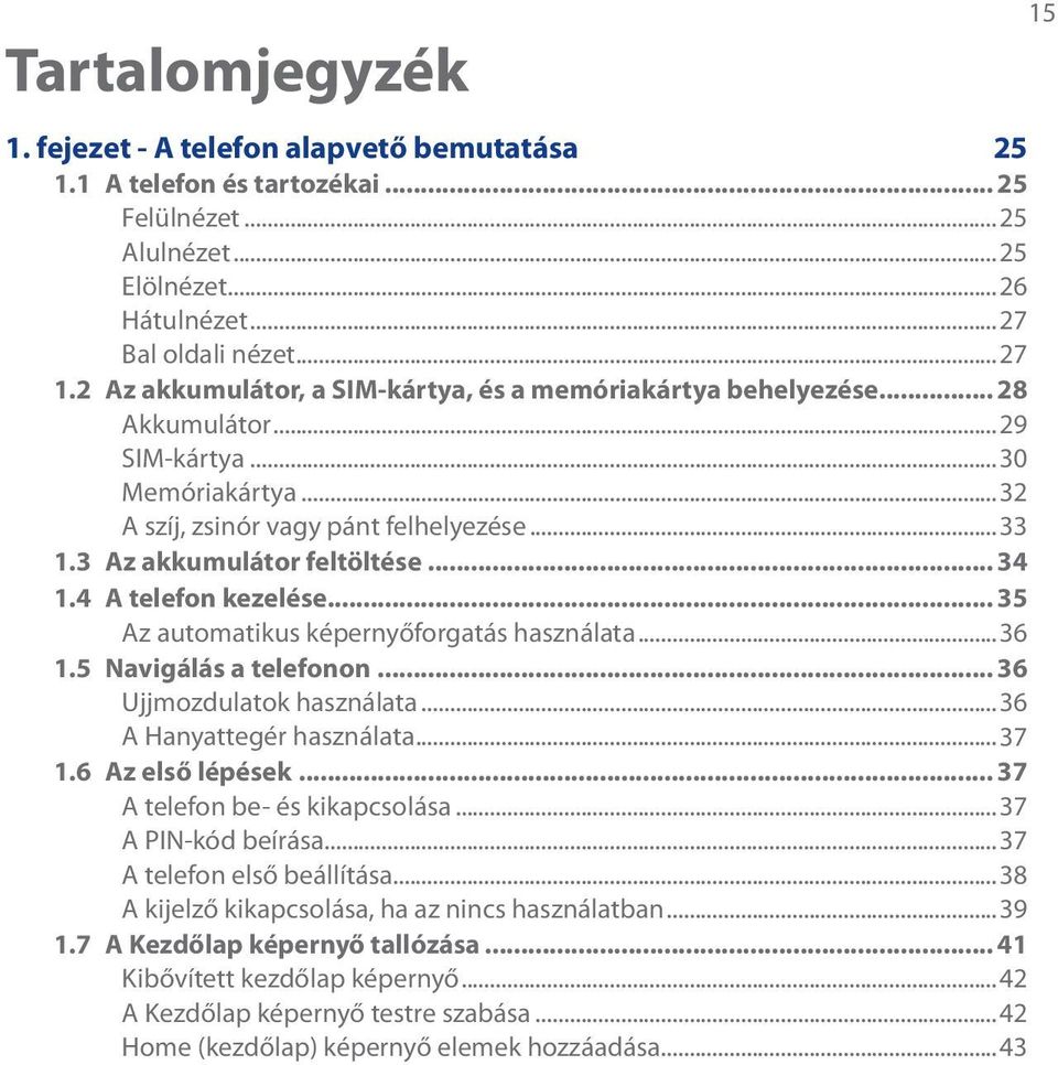 4 A telefon kezelése... 35 Az automatikus képernyőforgatás használata...36 1.5 Navigálás a telefonon... 36 Ujjmozdulatok használata...36 A Hanyattegér használata...37 1.6 Az első lépések.