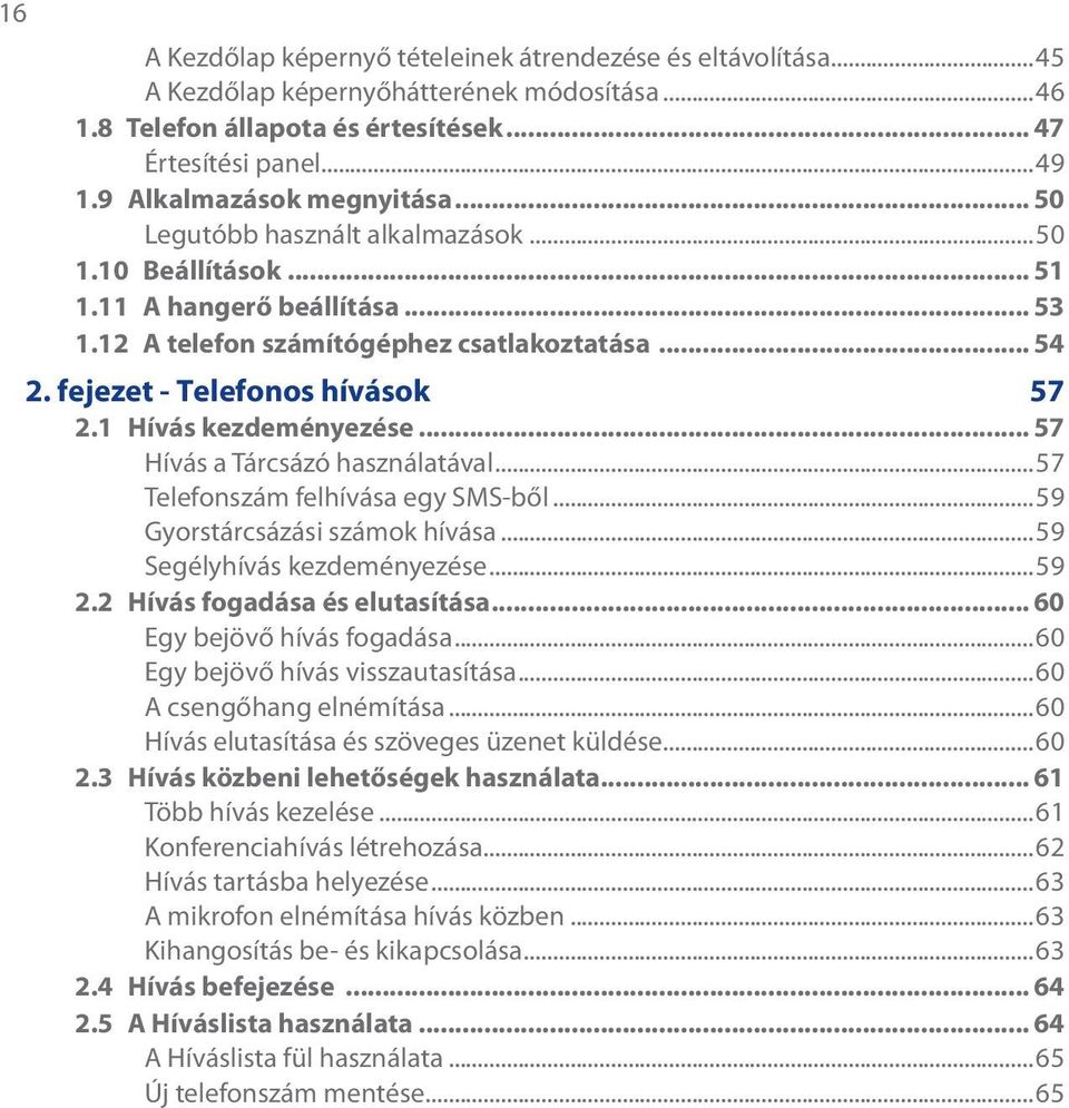 fejezet - Telefonos hívások 57 2.1 Hívás kezdeményezése... 57 Hívás a Tárcsázó használatával...57 Telefonszám felhívása egy SMS-ből...59 Gyorstárcsázási számok hívása...59 Segélyhívás kezdeményezése.